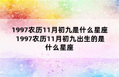 1997农历11月初九是什么星座 1997农历11月初九出生的是什么星座